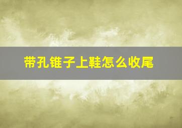 带孔锥子上鞋怎么收尾