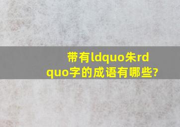 带有“朱”字的成语有哪些?