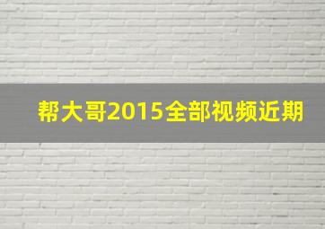 帮大哥2015全部视频近期