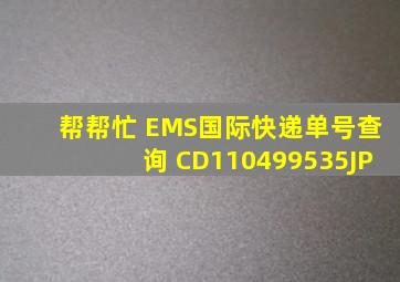 帮帮忙 EMS国际快递单号查询 CD110499535JP