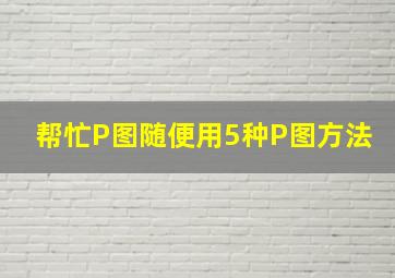 帮忙P图,随便用5种P图方法