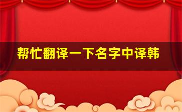 帮忙翻译一下名字。中译韩