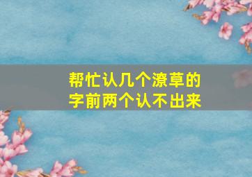 帮忙认几个潦草的字,前两个认不出来。