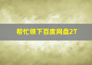 帮忙领下百度网盘2T