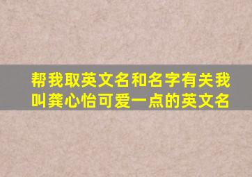 帮我取英文名,和名字有关,我叫龚心怡,可爱一点的英文名