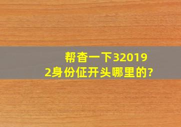 帮杳一下320192身份佂开头哪里的?