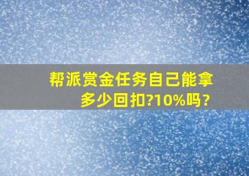 帮派赏金任务自己能拿多少回扣?10%吗?