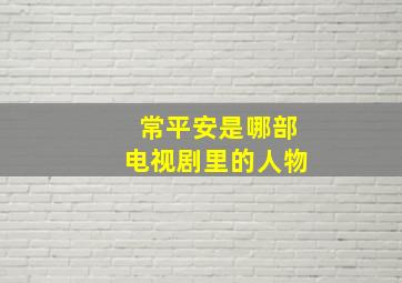 常平安是哪部电视剧里的人物