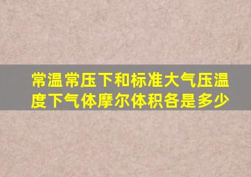 常温常压下和标准大气压温度下气体摩尔体积各是多少