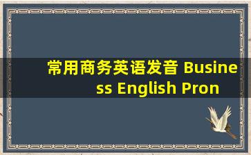常用商务英语发音 Business English Pronunciation 