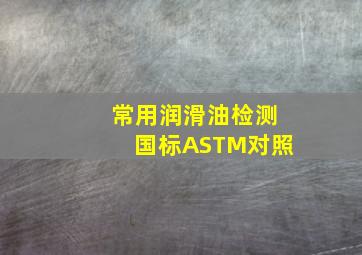 常用润滑油检测国标ASTM对照