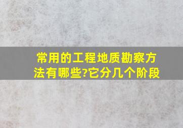 常用的工程地质勘察方法有哪些?它分几个阶段