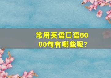 常用英语口语8000句有哪些呢?