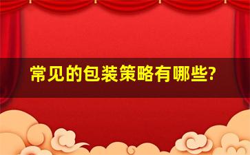 常见的包装策略有哪些?