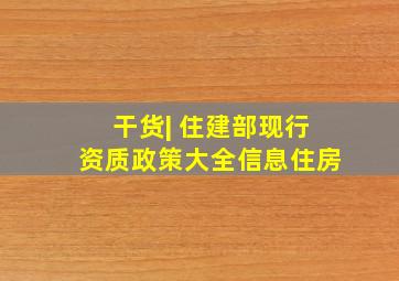 干货| 住建部现行资质政策大全信息住房