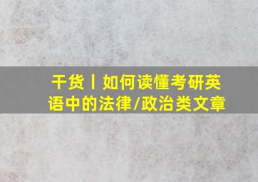 干货丨如何读懂考研英语中的法律/政治类文章