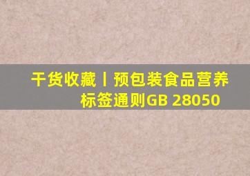 干货收藏丨《预包装食品营养标签通则》(GB 28050