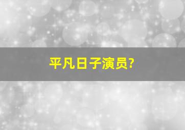 平凡日子演员?