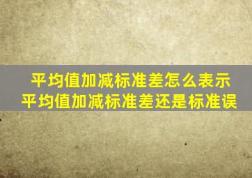 平均值加减标准差怎么表示(平均值加减标准差还是标准误)