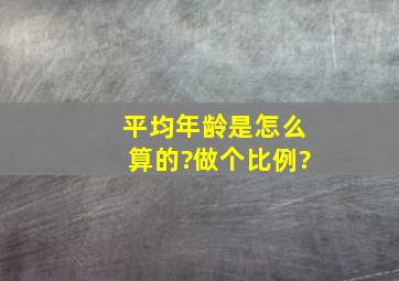 平均年龄是怎么算的?做个比例?