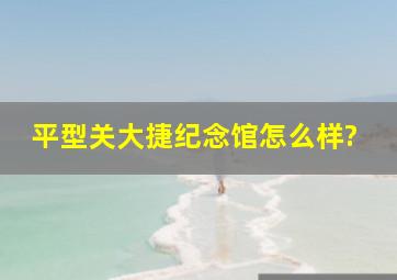 平型关大捷纪念馆怎么样?