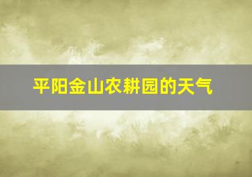 平阳金山农耕园的天气