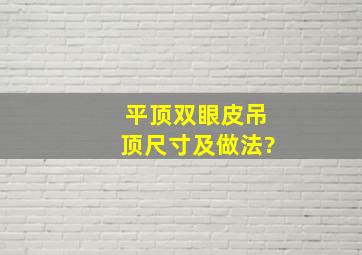 平顶双眼皮吊顶尺寸及做法?