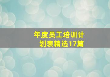 年度员工培训计划表(精选17篇)