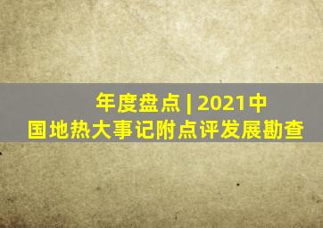 年度盘点 | 2021中国地热大事记(附点评)发展勘查