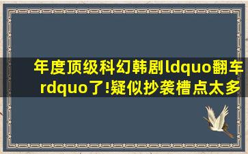 年度顶级科幻韩剧“翻车”了!疑似抄袭,槽点太多,孔刘都救不了