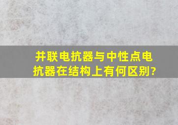 并联电抗器与中性点电抗器在结构上有何区别?