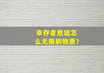 幸存者危城怎么无限刷物质?