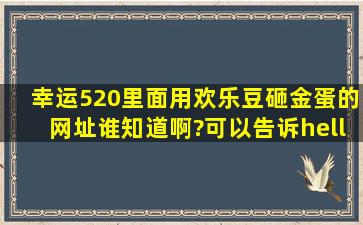 幸运520里面用欢乐豆砸金蛋的网址谁知道啊?可以告诉… [QQ游戏]