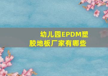 幼儿园EPDM塑胶地板厂家有哪些