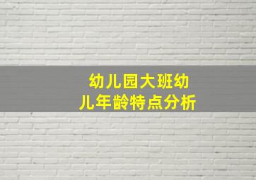 幼儿园大班幼儿年龄特点分析