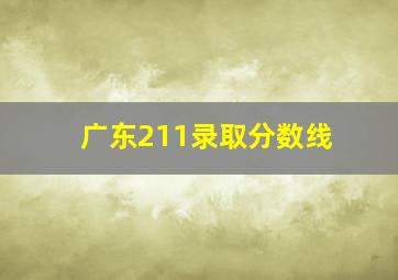 广东211录取分数线