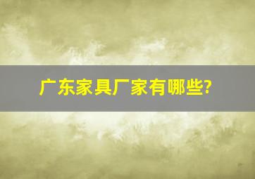 广东家具厂家有哪些?