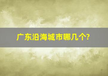 广东沿海城市哪几个?