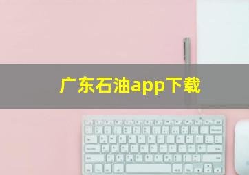 广东石油app下载