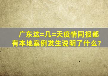 广东这=几=天疫情同报,都有本地案例发生说明了什么?