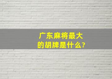 广东麻将最大的胡牌是什么?