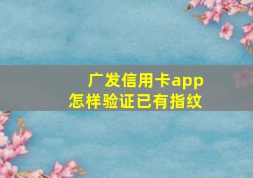 广发信用卡app怎样验证已有指纹