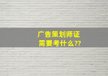 广告策划师证需要考什么??