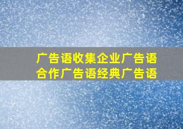 广告语收集企业广告语合作广告语经典广告语