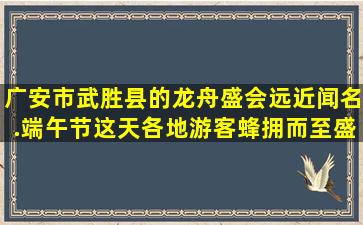 广安市武胜县的龙舟盛会远近闻名.端午节这天,各地游客蜂拥而至,盛况...