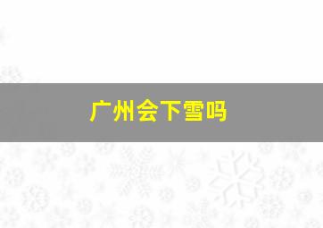 广州会下雪吗