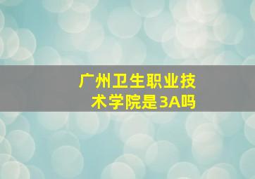 广州卫生职业技术学院是3A吗