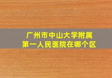 广州市中山大学附属第一人民医院在哪个区