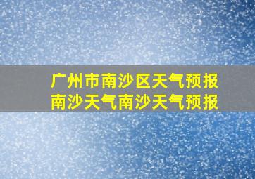 广州市南沙区天气预报南沙天气南沙天气预报