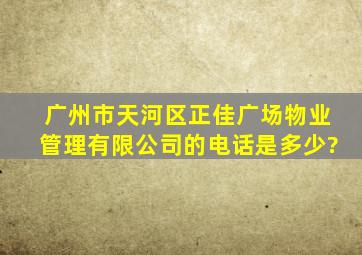 广州市天河区正佳广场物业管理有限公司的电话是多少?